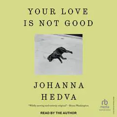 Your Love is Not Good Audibook, by Johanna Hedva