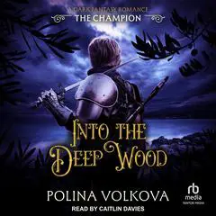 Into the Deep Wood: The Champion Audibook, by Polina Volkova