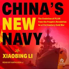 China's New Navy: The Evolution of PLAN from the People's Revolution to a 21st Century Cold War Audibook, by Xiaobing Li