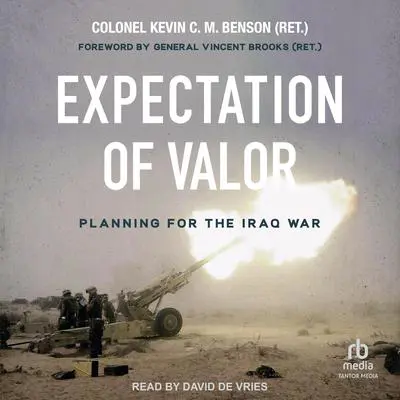 Expectation of Valor: Planning for the Iraq War Audibook, by Kevin C.M. Benson (Ret)