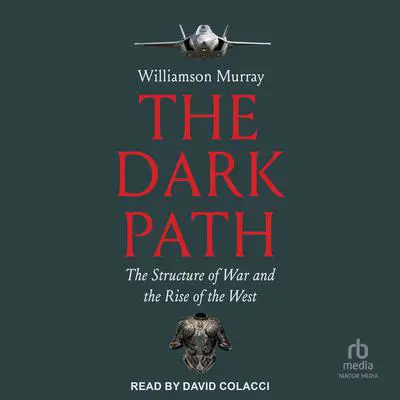 The Dark Path: The Structure of War and the Rise of the West Audibook, by Williamson Murray