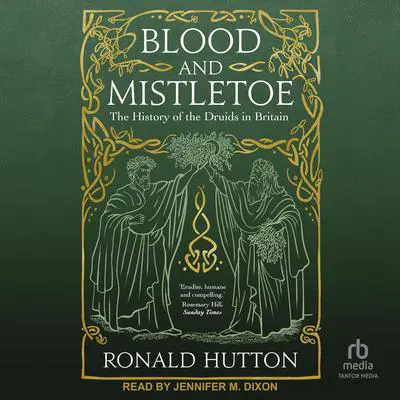 Blood and Mistletoe: The History of the Druids in Britain Audibook, by Ronald Hutton