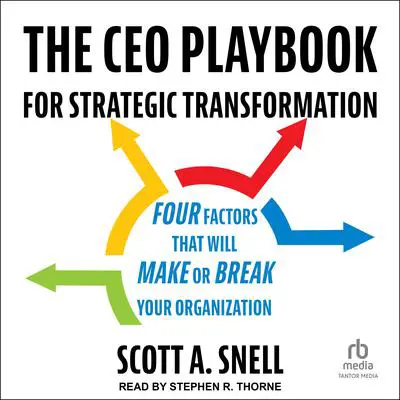 The CEO Playbook for Strategic Transformation: Four Factors That Will Make or Break Your Organization Audibook, by Scott A. Snell