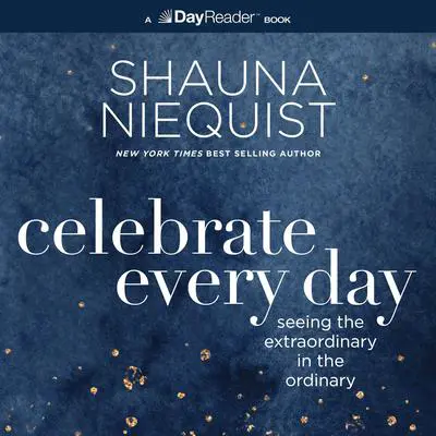Celebrate Every Day: Seeing the Extraordinary in the Ordinary Audibook, by Shauna Niequist