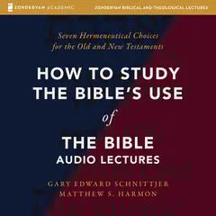 How to Study the Bible's Use of the Bible: Audio Lectures: Seven Hermeneutical Choices for the Old and New Testaments Audibook, by Gary Edward Schnittjer