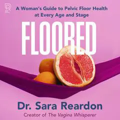 Floored: A Woman's Guide to Pelvic Floor Health at Every Age and Stage Audibook, by Sara Reardon