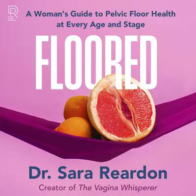 Floored: A Woman's Guide to Pelvic Floor Health at Every Age and Stage Audibook, by Sara Reardon