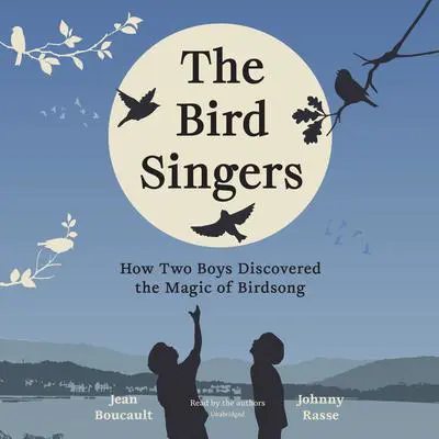 The Bird Singers: How Two Boys Discovered the Magic of Birdsong Audibook, by Jean Boucault