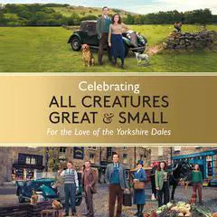 Celebrating All Creatures Great and Small: For the Love of the Yorkshire Dales Audibook, by All Creatures Great &amp; Small 