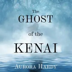 The Ghost of the Kenai Audibook, by Aurora Hardy