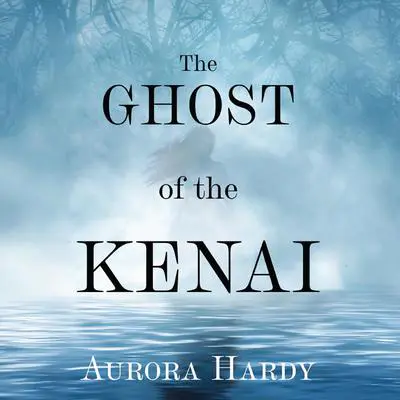 The Ghost of the Kenai Audibook, by Aurora Hardy