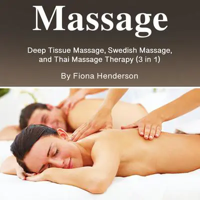 Massage: Deep Tissue Massage, Swedish Massage, and Thai Massage Therapy (3 in 1) Audibook, by Fiona Henderson
