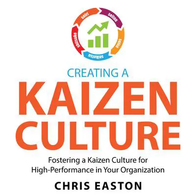 Creating a Kaizen Culture: Fostering a Kaizen Culture for High-Performance in Your Organization Audibook, by Chris Easton