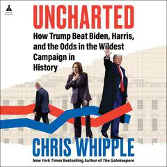 Uncharted: How Trump Beat Biden, Harris, and the Odds in the Wildest Campaign in History Audibook, by 