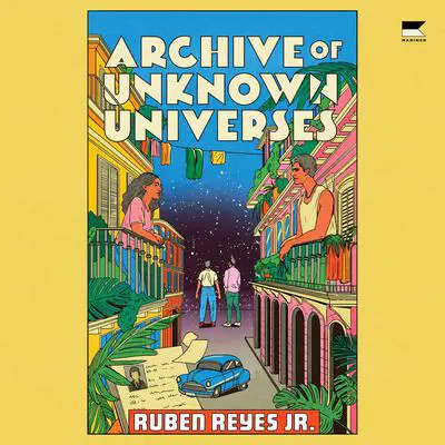 Archive of Unknown Universes: A Novel Audibook, by Ruben Reyes