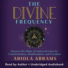 The Divine Frequency: Harness the Magic of Universal Laws for Transformation, Manifestation, and Freedom Audibook, by Abiola Abrams