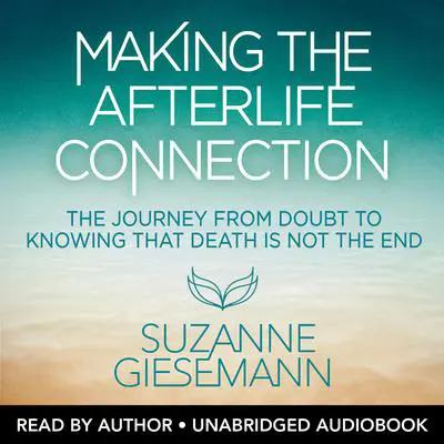 Making the Afterlife Connection: The Journey from Doubt to Knowing That Death Is Not the End Audibook, by Suzanne Giesemann