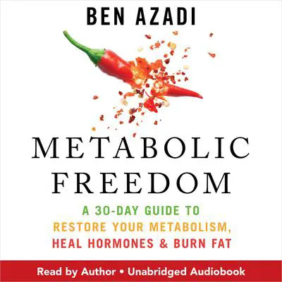 Metabolic Freedom: A 30-Day Guide to Restore Your Metabolism, Heal Hormones & Burn Fat Audibook, by Ben Azadi