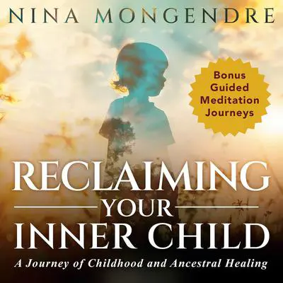 Reclaiming Your Inner Child: A Journey of Childhood and Ancestral Healing Audibook, by Nina Mongendre