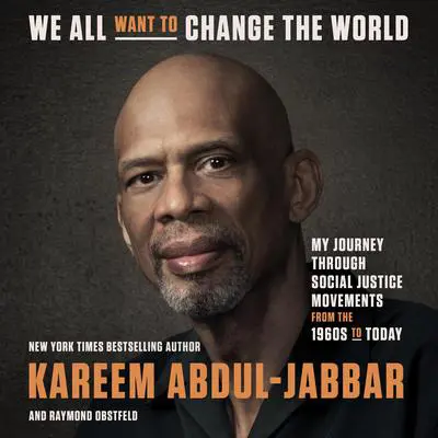 We All Want to Change the World: My Journey Through Social Justice Movements from the 1960s to Today Audibook, by Kareem Abdul-Jabbar