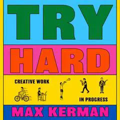 Try Hard: Creative Work in Progress Audibook, by Max Kerman