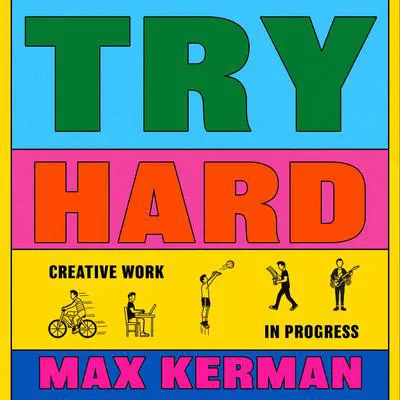 Try Hard: Creative Work in Progress Audibook, by Max Kerman