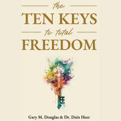 The Ten Keys to Total Freedom Audibook, by Gary M. Douglas