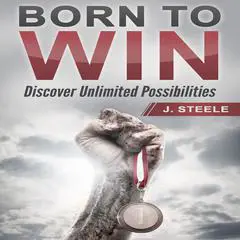 Born to Win: Discover Unlimited Possibilities Audibook, by J. Steele