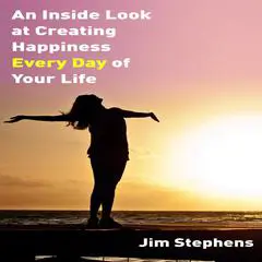 An Inside Look at Creating happiness Every Day of Your Life Audibook, by Jim Stephens