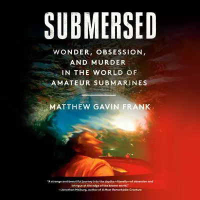 Submersed: Wonder, Obsession, and Murder in the World of Amateur Submarines Audibook, by Matthew Gavin Frank
