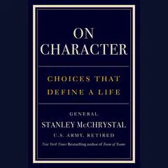 On Character: Choices That Define a Life Audibook, by Stanley McChrystal
