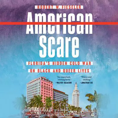 American Scare: Florida's Hidden Cold War on Black and Queer Lives Audibook, by Robert W. Fieseler