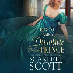 How to Tame a Dissolute Prince Audibook, by Scarlett Scott