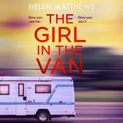 The Girl in the Van: A totally gripping psychological thriller that will keep you hooked Audibook, by Helen Matthews