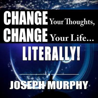 Change Your Thoughts, Change Your Life...Literally! Audibook, by Joseph Murphy
