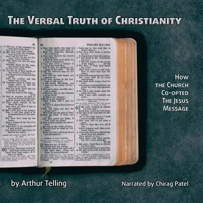 The Verbal Truth Of Christianity: How the Church Co-opted the Jesus Message Audibook, by Arthur Telling