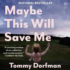 Maybe This Will Save Me: A Memoir of Art, Addiction and Transformation Audibook, by Tommy Dorfman