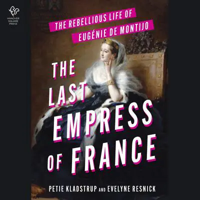 The Last Empress of France: The Rebellious Life of Eugenie de Montijo Audibook, by Evelyne Kladstrup