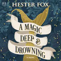 A Magic Deep and Drowning Audibook, by Hester Fox