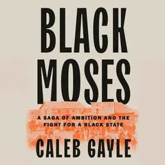 Black Moses: A Saga of Ambition and the Fight for a Black State Audibook, by Caleb Gayle