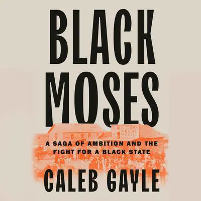 Black Moses: A Saga of Ambition and the Fight for a Black State Audibook, by Caleb Gayle