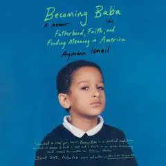 Becoming Baba: Fatherhood, Faith, and Finding Meaning in America Audibook, by Aymann Ismail