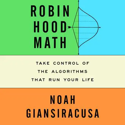 Robin Hood Math: Take Control of the Algorithms That Run Your Life Audibook, by Noah Giansiracusa