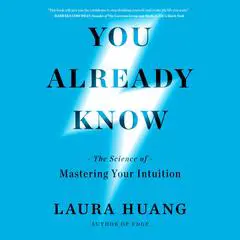 You Already Know: The Science of Mastering Your Intuition Audibook, by Laura Huang