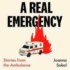 A Real Emergency: Stories from the Ambulance Audibook, by Joanna Sokol