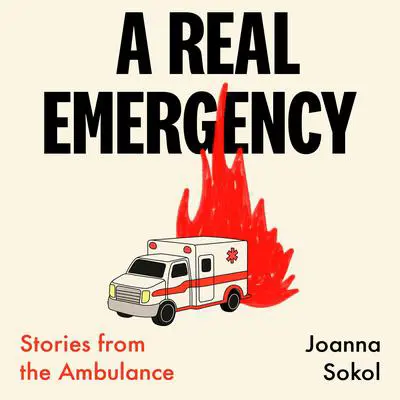 A Real Emergency: Stories from the Ambulance Audibook, by Joanna Sokol
