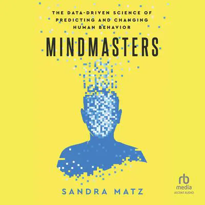 Mindmasters (Anna Caputo version): The Data-Driven Science of Predicting and Changing Human Behavior Audibook, by Sandra Matz