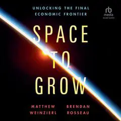 Space to Grow: Unlocking the Final Economic Frontier Audibook, by Matthew Weinzierl