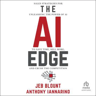 The AI Edge: Sales Strategies for Unleashing the Power of AI to Save Time, Sell More, and Crush the Competition Audibook, by Jeb Blount