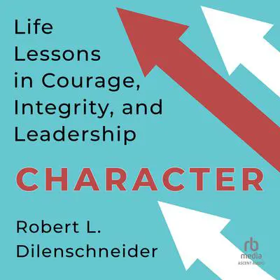 Character: Life Lessons in Courage, Integrity, and Leadership Audibook, by Robert L. Dilenschneider